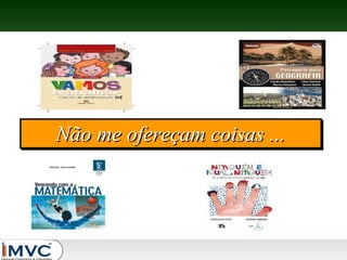 Não me ofereçam coisas ...
Não me ofereçam coisas ...

 