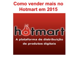 Como vender mais no
Hotmart em 2015
 