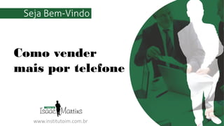 TÍTULO DA APRESENTAÇÃO
www.institutoim.com.br
Como vender
mais por telefone
Seja Bem-Vindo
 