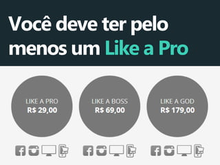 Você deve ter pelo menos um Like a Pro  