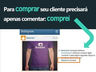 Para comprar seu cliente precisará 
apenas comentar: comprei  
