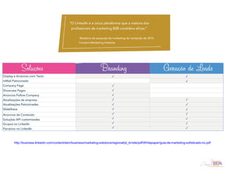 http://business.linkedin.com/content/dam/business/marketing-solutions/regional/pt_br/site/pdf/Whitepaper/guia-de-marketing-sofisticado-no.pdf
 