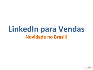 LinkedIn para Vendas
Novidade no Brasil!
 
