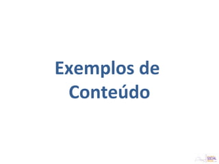 Exemplos de
Conteúdo
 