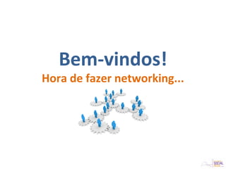 Bem-vindos!
Hora de fazer networking...
 