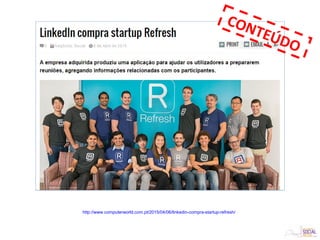 http://www.computerworld.com.pt/2015/04/06/linkedin-compra-startup-refresh/
CONTEÚDO
 