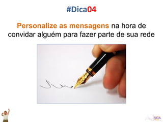 Personalize as mensagens na hora de
convidar alguém para fazer parte de sua rede
#Dica04
 