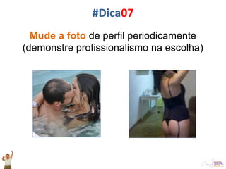 Mude a foto de perfil periodicamente
(demonstre profissionalismo na escolha)
#Dica07
 