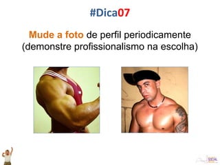 Mude a foto de perfil periodicamente
(demonstre profissionalismo na escolha)
#Dica07
 