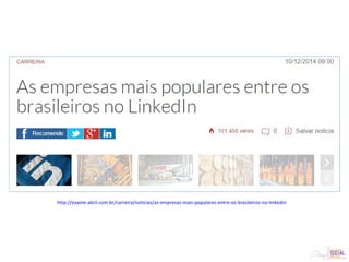 http://exame.abril.com.br/carreira/noticias/as-empresas-mais-populares-entre-os-brasileiros-no-linkedin
 