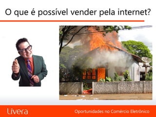 O que é possível vender pela internet?




                  Oportunidades no Comércio Eletrônico
 