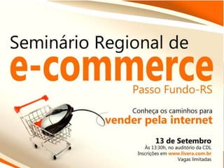 Seminário Regional de E-Commerce


 Bem-vindos!



               Oportunidades no Comércio Eletrônico
 