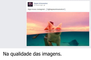 Na qualidade das imagens.  