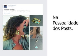 Na Pessoalidade dos Posts.  