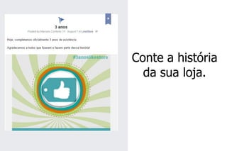 Conte a história da sua loja.  