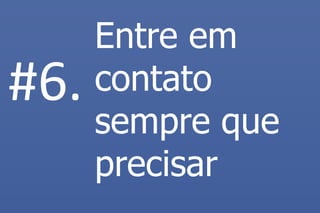 Entre em contato sempre que precisar 
#6.  
