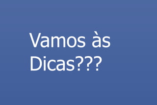 Vamos às Dicas???  