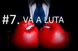 VÁ A LUTA 
#7. 