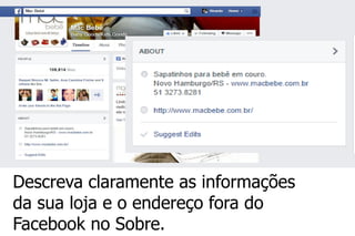 Descreva claramente as informações da sua loja e o endereço fora do Facebook no Sobre.  