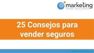 25 Consejos para
vender seguros
marketingparaseguros.com
 