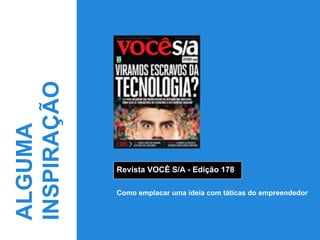 Revista VOCÊ S/A - Edição 178
Como emplacar uma ideia com táticas do empreendedor
ALGUMA
INSPIRAÇÃO
 