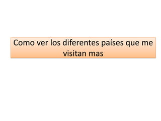 Como ver los diferentes países que me visitan mas 