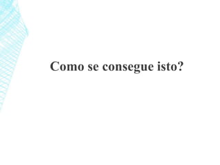 Como se consegue isto?
 