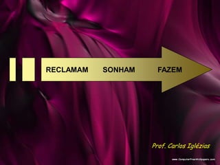 RECLAMAM SONHAM FAZEM
Prof. Carlos Iglézias
 