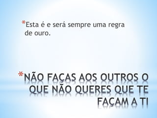 *
*Esta é e será sempre uma regra
de ouro.
 