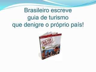 Brasileiro escreve guia de turismo que denigre o próprio país!