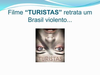 Filme “TURISTAS” retrata um Brasil violento...