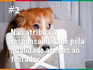 Globalcode	–	Open4education
#2
Não atribua a
responsabilidade pela
qualidade apenas ao
testador
 