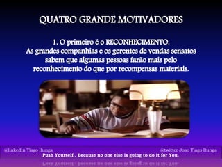 @linkedIn Tiago Ilunga @twitter Joao Tiago Ilunga
Push Yourself . Because no one else is going to do it for You.
 