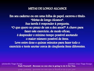 @linkedIn Tiago Ilunga @twitter Joao Tiago Ilunga
Push Yourself . Because no one else is going to do it for You.
 