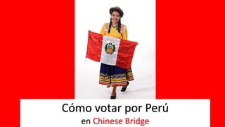 Cómo votar por Perú
en Chinese Bridge
 
