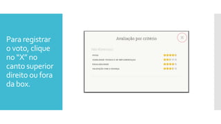 Para registrar
o voto, clique
no “X” no
canto superior
direito ou fora
da box.