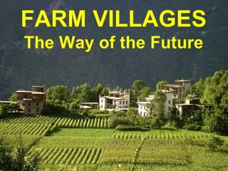 FARM VILLAGES
The Way of the Future
 