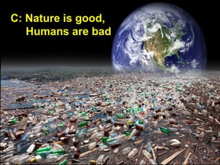 Guy Dauncey 2013
www.earthfuture.com
C: Nature is good,
Humans are bad
 