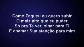 Como Zaqueu eu quero subir
O mais alto que eu puder
Só pra Te ver, olhar para Ti
E chamar Sua atenção para mim
 