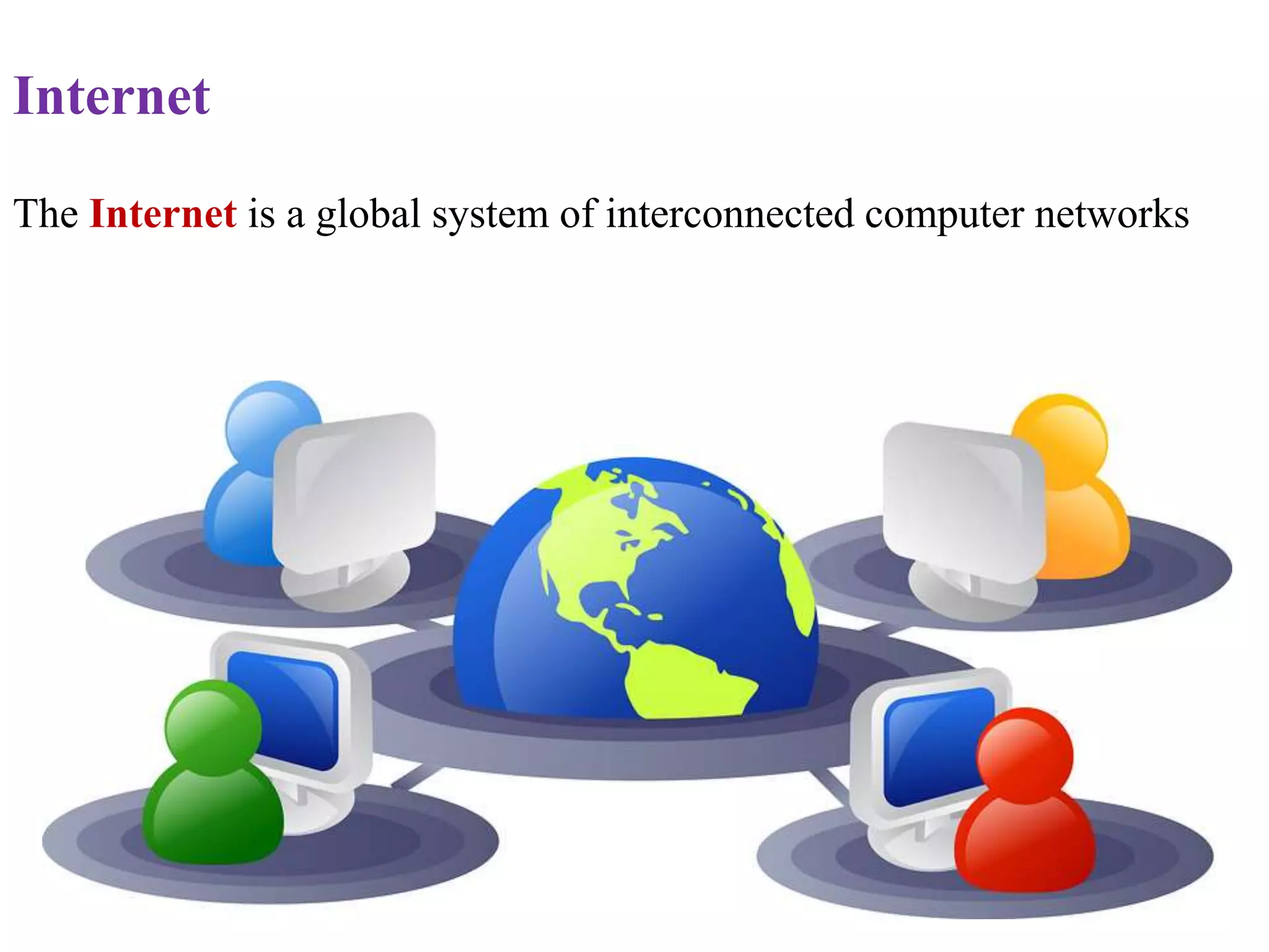 Internet
The Internet is a global system of interconnected computer networks
 