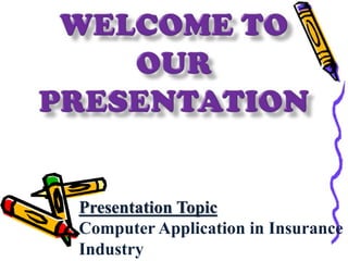 Presentation Topic
Computer Application in Insurance
Industry
 