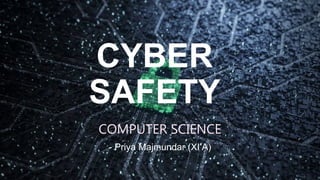 CYBER
SAFETY
COMPUTER SCIENCE
- Priya Majmundar (XI A)
 