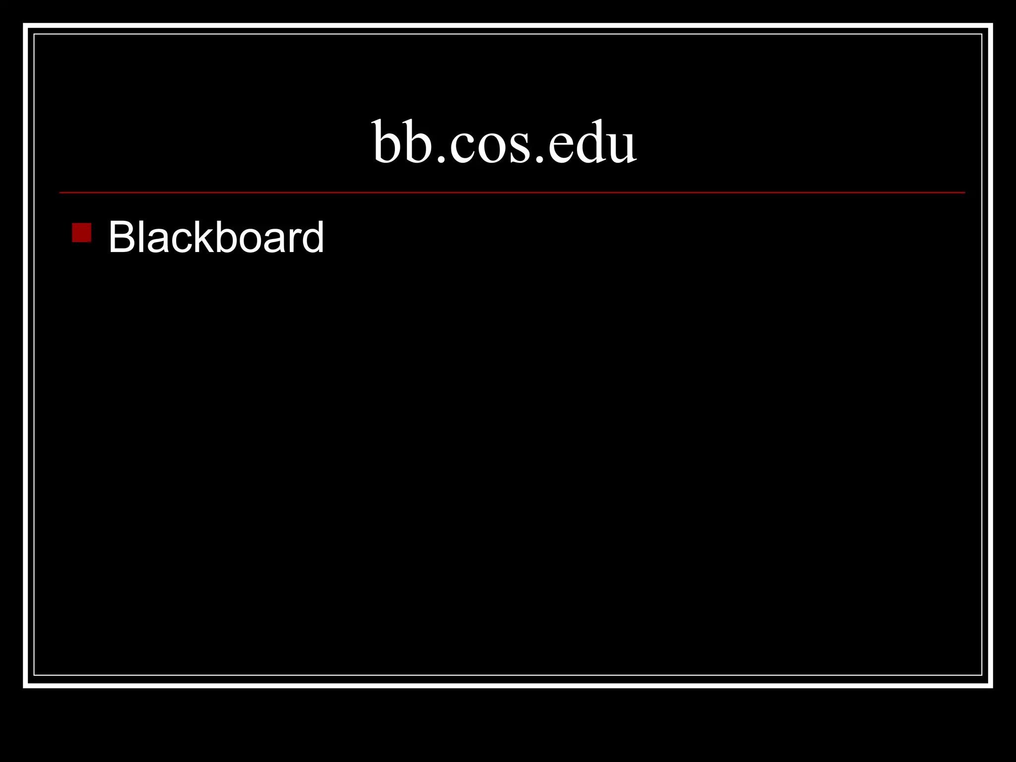bb.cos.edu
 Blackboard
 
