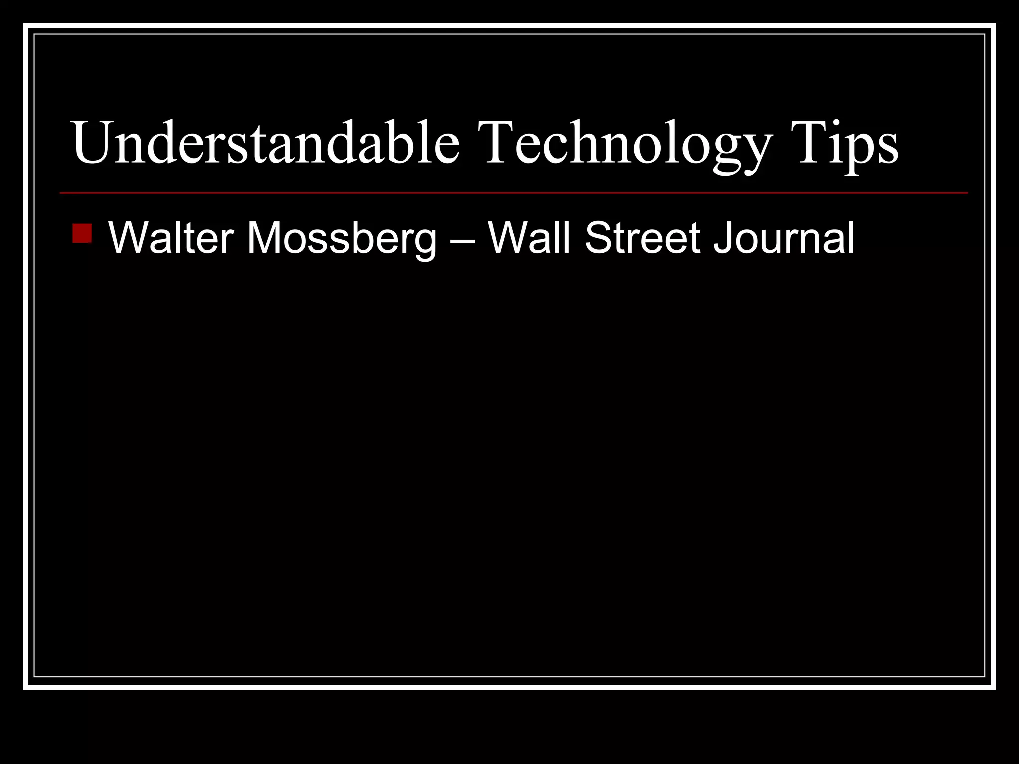 Understandable Technology Tips
 Walter Mossberg – Wall Street Journal
 