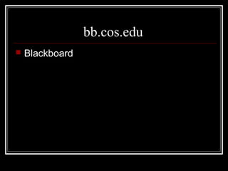 bb.cos.edu
 Blackboard
 
