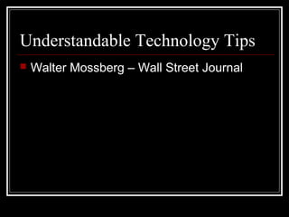 Understandable Technology Tips
 Walter Mossberg – Wall Street Journal
 