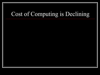 Cost of Computing is Declining
 