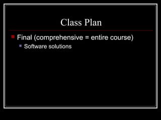 Class Plan
 Final (comprehensive = entire course)
 Software solutions
 