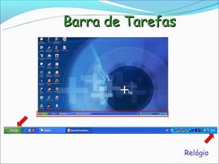 Barra de Tarefas




                   Relógio
 