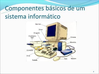 Componentes básicos de um
sistema informático




                            4
 
